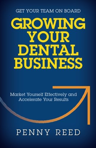 Groing Your Dental Business Market Yourself Effectively And Accelerate Your Re [Paperback]