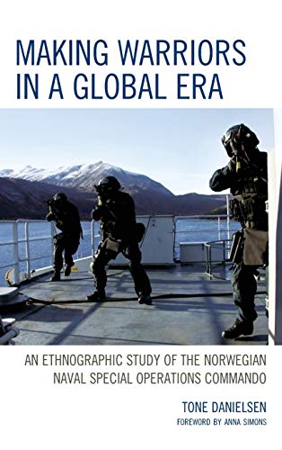 Making Warriors in a Global Era An Ethnographic Study of the Noregian Naval Sp [Hardcover]