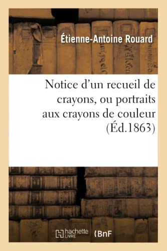 Notice d'un Recueil de Crayons, Ou Portraits Aux Crayons de Couleur, Enrichi Par [Paperback]