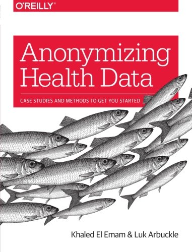 Anonymizing Health Data Case Studies and Methods to Get You Started [Paperback]