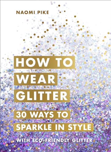 How to Wear Glitter: 30 Ways to Sparkle in Style [Hardcover]