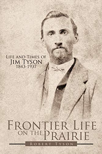 Frontier Life on the Prairie  Life and Times of Jim Tyson 1843-1937 [Paperback]