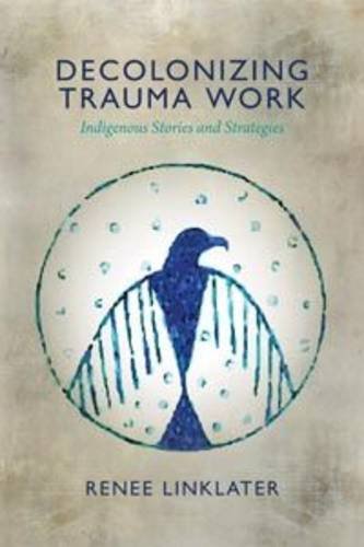 Decolonizing Trauma Work: Indigenous Stories And Strategies [Paperback]