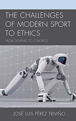 The Challenges of Modern Sport to Ethics From Doping to Cyborgs [Hardcover]