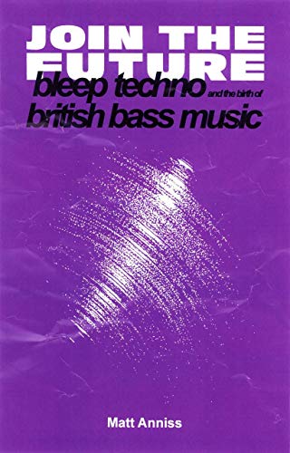 Join The Future: Bleep Techno and the Birth of British Bass Music [Paperback]