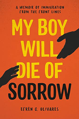 My Boy Will Die of Sorrow: A Memoir of Immigration From the Front Lines [Hardcover]