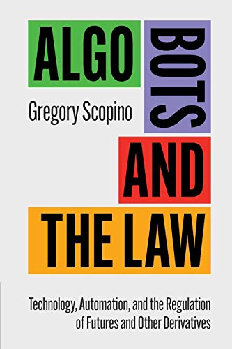 Algo Bots and the La Technology, Automation, and the Regulation of Futures and [Paperback]