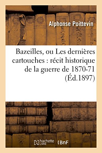 Bazeilles, Ou Les Dernieres Cartouches Recit Historique De La Guerre De 1870-71 [Paperback]