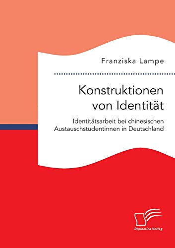 Konstruktionen Von Identitat. Identitatsarbeit Bei Chinesischen Austauschstudent [Paperback]