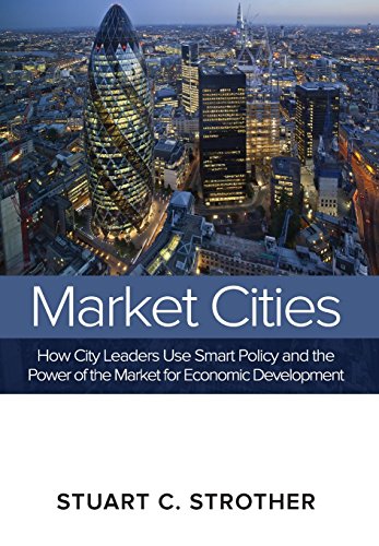 Market Cities Ho City Leaders Use Smart Policy And The Poer Of The Market For [Hardcover]