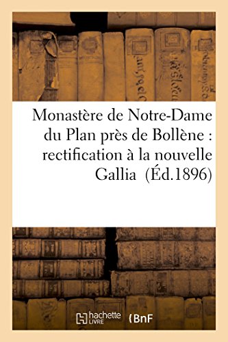 Monastere De Notre-Dame Du Plan Pres De Bollene Rectification A La Nouvelle Gal [Paperback]