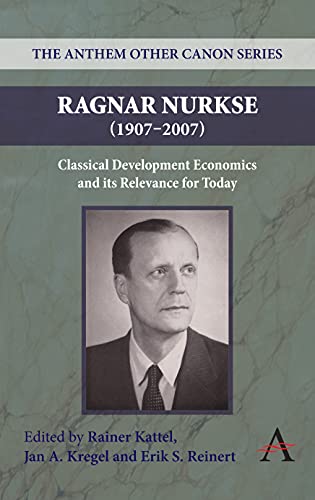 Ragnar Nurkse (1907-2007) Classical Development Economics and its Relevance for [Hardcover]