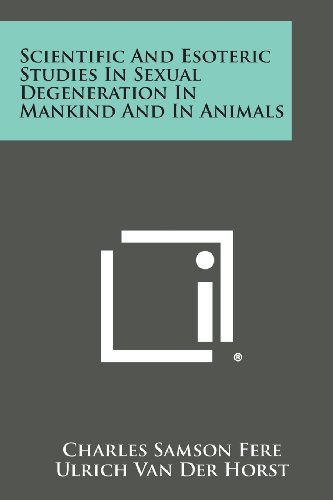 Scientific and Esoteric Studies in Sexual Degeneration in Mankind and in Animals [Paperback]