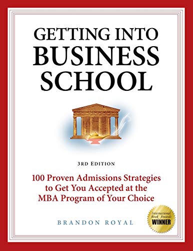 Secrets To Getting Into Business School 100 Proven Admissions Strategies To Get [Paperback]