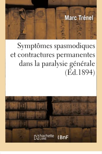 Symptomes Spasmodiques Et Contractures Permanentes Dans La Paralysie Generale (f [Paperback]