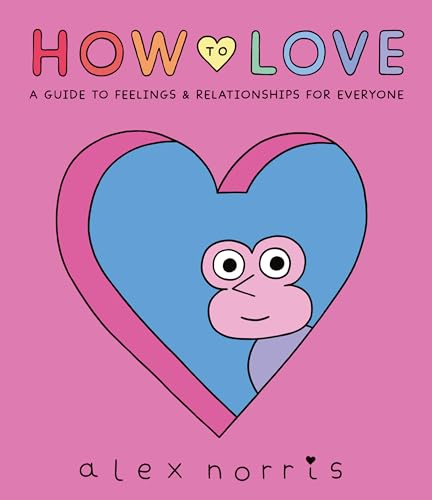 How to Love: A Guide to Feelings and Relationships for Everyone: A Graphic Novel [Hardcover]