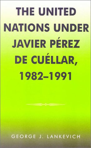 The United Nations under Javier Perez de Cuellar, 1982-1991 [Hardcover]