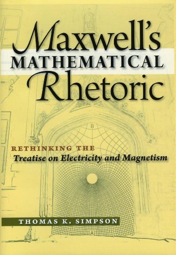 Maxwell's Mathematical Rhetoric: Rethinking the Treatise on Electricity and Magn [Hardcover]