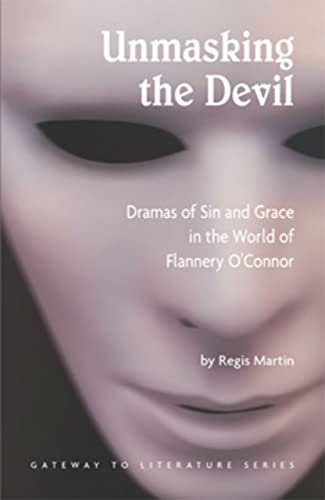 Unmasking The Devil: Dramas Of Sin And Grace In The World Of Flannery O' Connor  [Paperback]