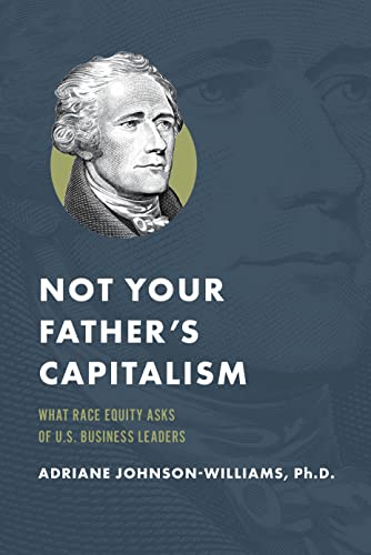 Not Your Father's Capitalism: What Race Equity Asks of U.S. Business Leaders [Hardcover]