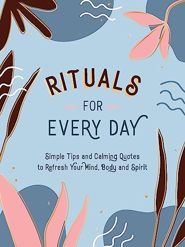 Rituals for Every Day: Simple Tips and Calming Quotes to Refresh Your Mind, Body [Hardcover]