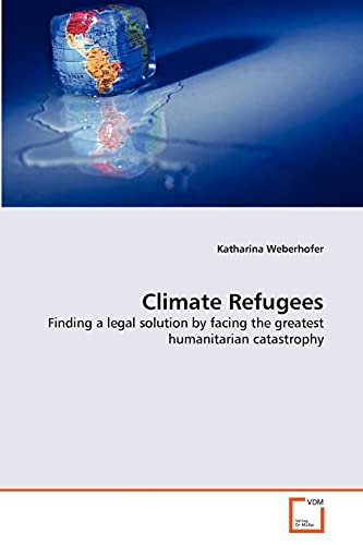 Climate Refugees  Finding a Legal Solution by Facing the Greatest Humanitarian  [Paperback]