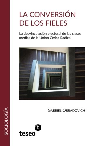 La Conversin De Los Fieles La Desvinculacin Electoral De Las Clasesmedias De  [Paperback]