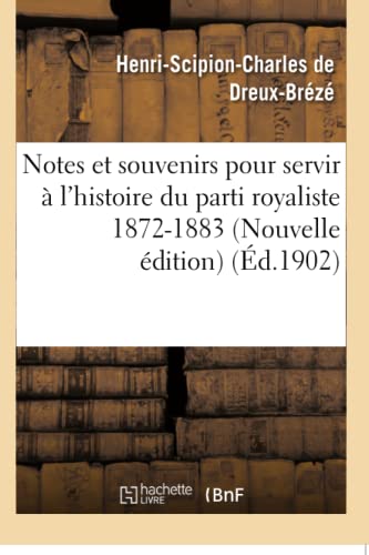 Notes Et Souvenirs Pour Servir A L'histoire Du Parti Royaliste 1872-1883 Nouvell [Paperback]