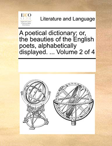 Poetical Dictionary or, the Beauties of the English Poets, Alphabetically Displ [Paperback]