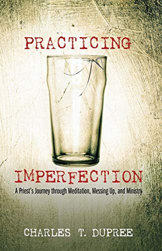 Practicing Imperfection A Priest's Journey Through Meditation, Messing Up, And  [Paperback]