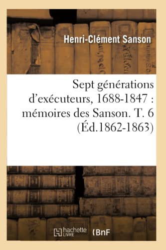 Sept Generations D'Executeurs, 1688-1847  Memoires des Sanson. T. 6 (Ed. 1862-1 [Paperback]