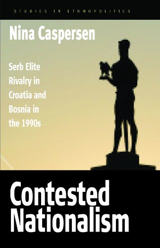 Contested Nationalism Serb Elite Rivalry in Croatia and Bosnia in the 1990s [Hardcover]