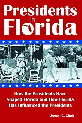 Presidents in Florida: How the Presidents Have Shaped Florida and How Florida Ha [Paperback]