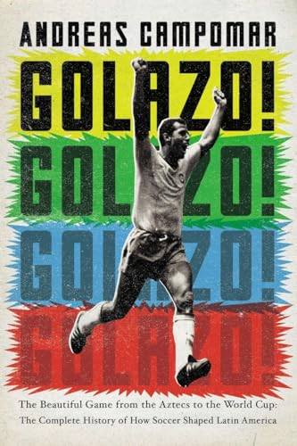 Golazo!: The Beautiful Game from the Aztecs to the World Cup: The Complete Histo [Paperback]