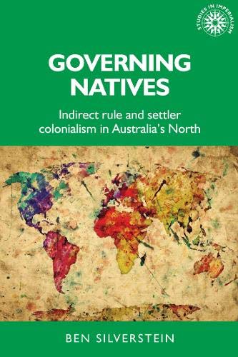 Governing natives Indirect rule and settler colonialism in Australia's North [Hardcover]