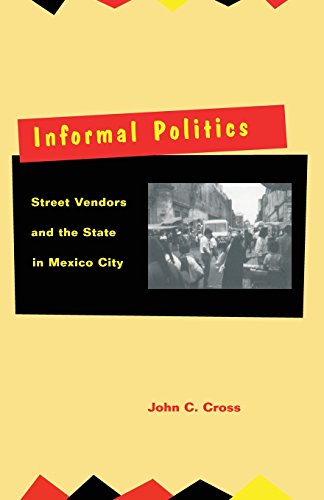 Informal Politics Street Vendors and the State in Mexico City [Paperback]