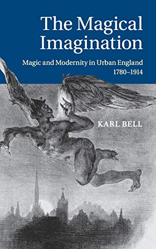 The Magical Imagination Magic and Modernity in Urban England, 17801914 [Hardcover]