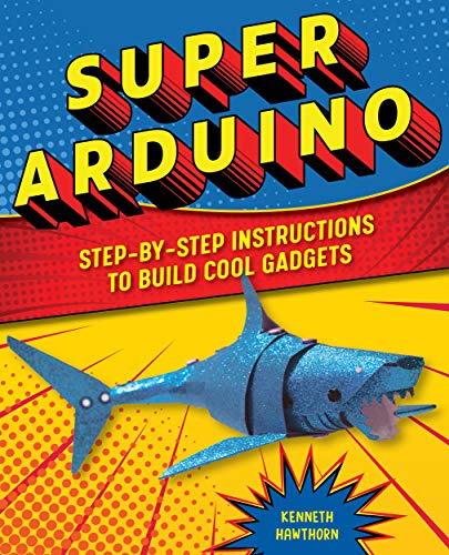 Super Arduino: Step-by-Step Instructions to Build Cool Gadgets [Paperback]