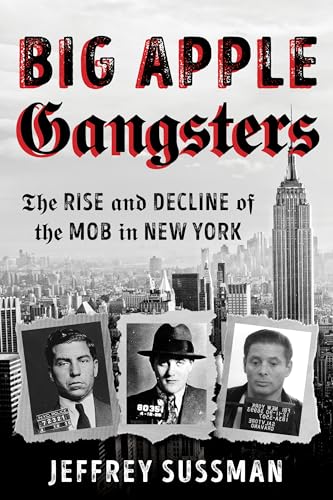 Big Apple Gangsters: The Rise and Decline of the Mob in New York [Hardcover]