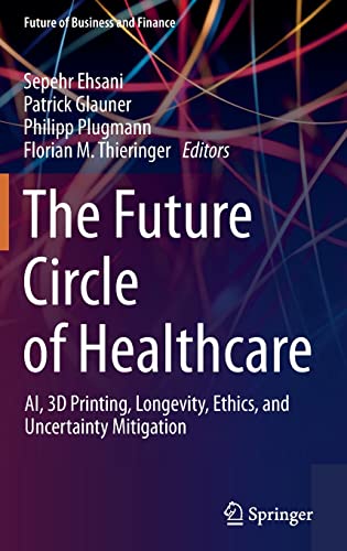 The Future Circle of Healthcare: AI, 3D Printing, Longevity, Ethics, and Uncerta [Hardcover]