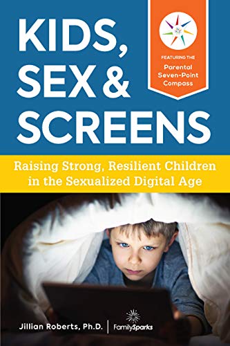 Kids, Sex & Screens: Raising Strong, Resilient Children in the Sexualized Di [Paperback]