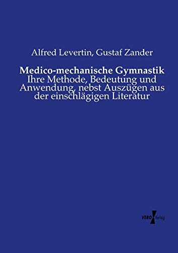 Medico-Mechanische Gymnastik Ihre Methode, Bedeutung Und Anendung, Nebst Ausz [Paperback]