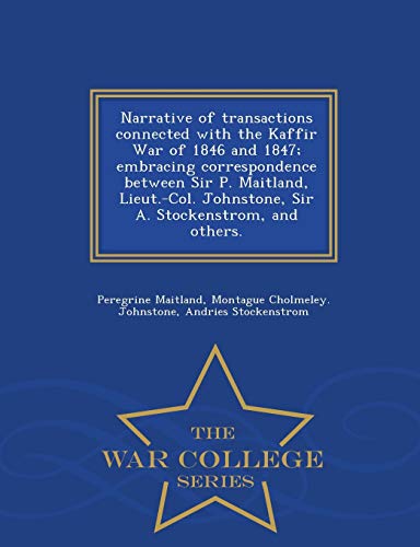 Narrative Of Transactions Connected With The Kaffir War Of 1846 And 1847 Embrac [Paperback]