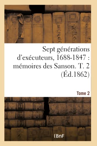 Sept Generations D'Executeurs, 1688-1847. Memoires Des Sanson- Tome 2