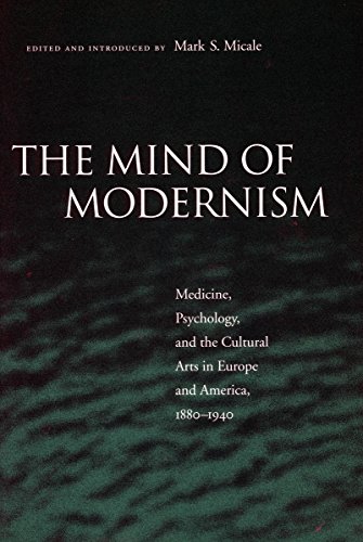 The Mind of Modernism Medicine, Psychology, and the Cultural Arts in Europe and [Hardcover]