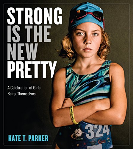 Strong Is The New Pretty: A Celebration Of Girls Being Themselves [Hardcover]