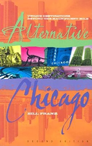 Alternative Chicago Unique Destinations Beyond the Magnificent Mile [Paperback]