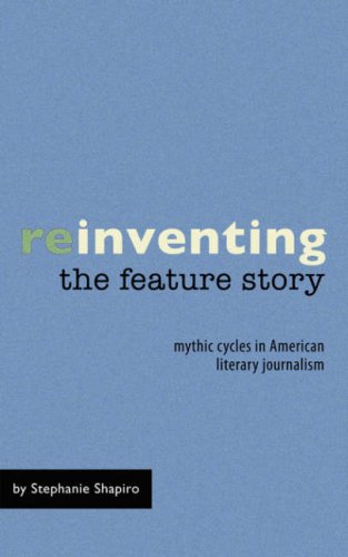 Reinventing The Feature Story Mythic Cycles In American Literary Journalism [Paperback]