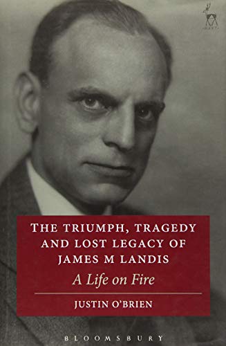 The Triumph, Tragedy and Lost Legacy of James M Landis A Life on Fire [Hardcover]