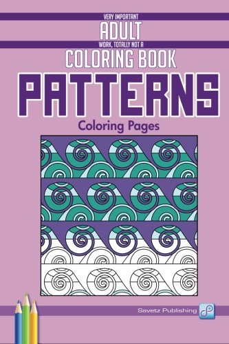 Patterns Coloring Pages Very Important Adult Work, Totally Not A Coloring Book [Paperback]